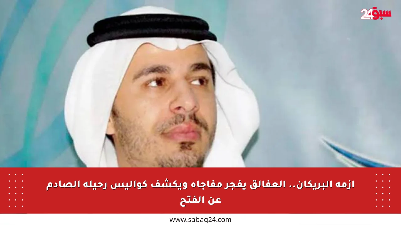 أزمة البريكان.. العفالق يفجر مفاجأة ويكشف كواليس رحيله الصادم عن الفتح